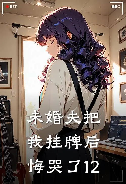 未婚夫把我挂牌后，悔哭了12