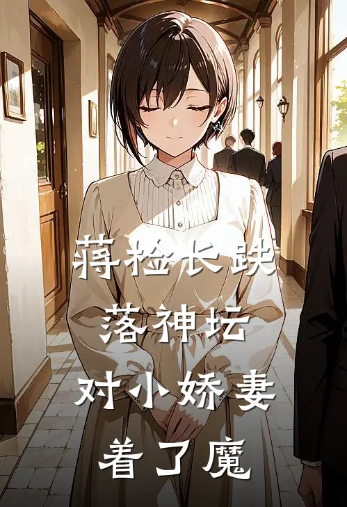 蒋检长跌落神坛，对小娇妻着了魔