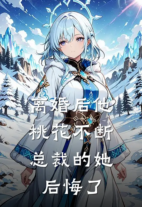 离婚后他桃花不断，总裁的她后悔了