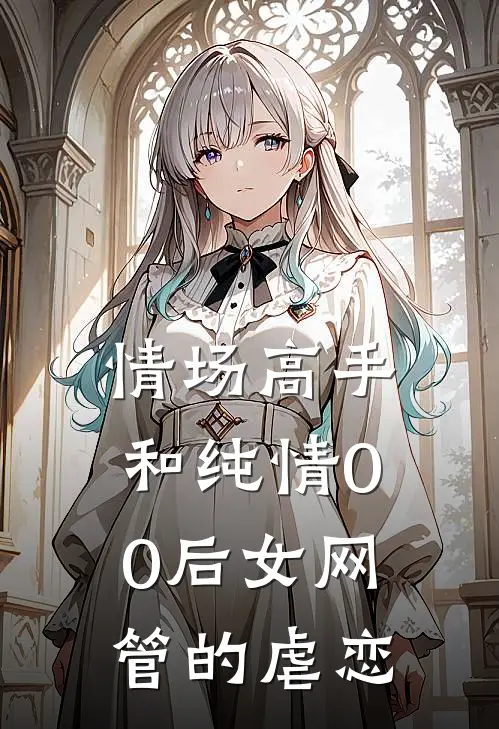 情场高手和纯情00后女网管的虐恋