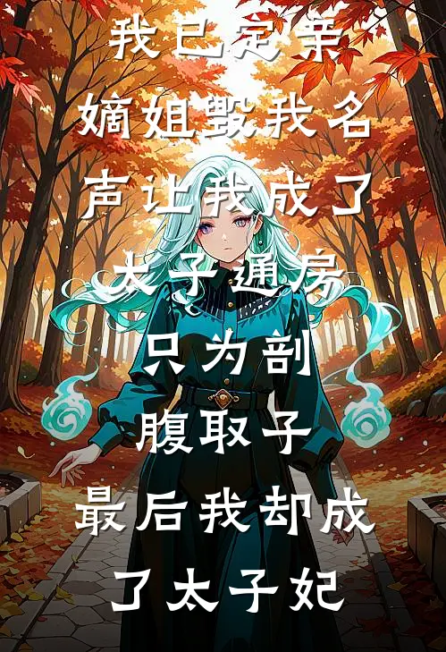 我已定亲，嫡姐毁我名声让我成了太子通房，只为剖腹取子，最后我却成了太子妃