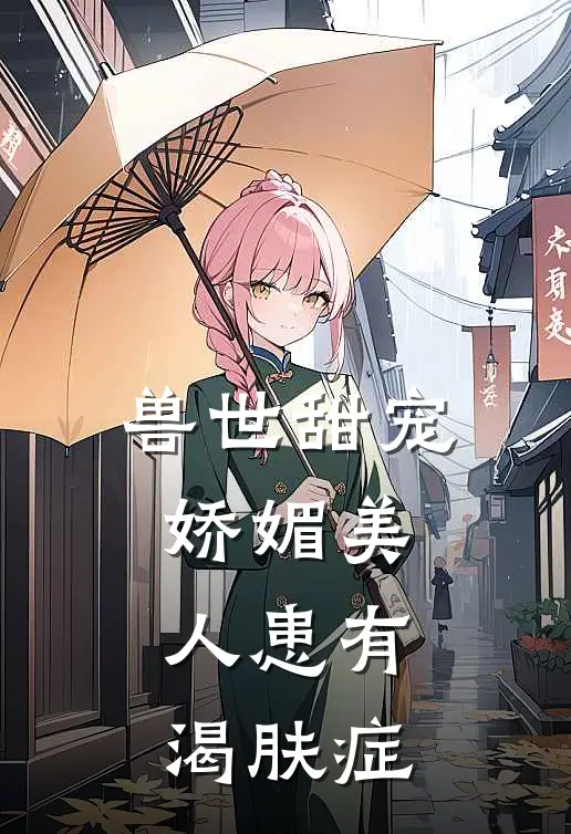 兽世甜宠：娇媚美人患有渴肤症