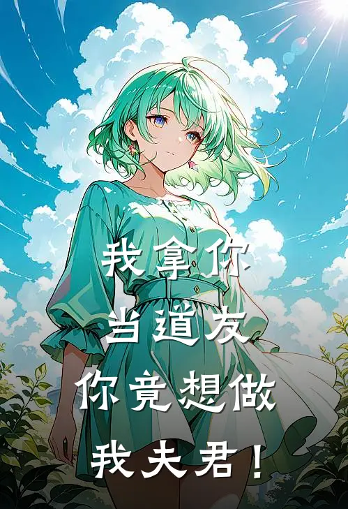 我拿你当道友，你竟想做我夫君！