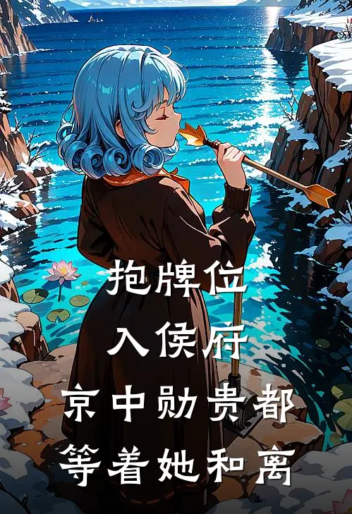 抱牌位入侯府：京中勋贵都等着她和离