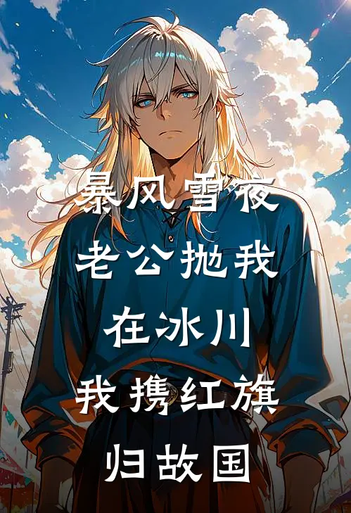 暴风雪夜老公抛我在冰川，我携红旗归故国