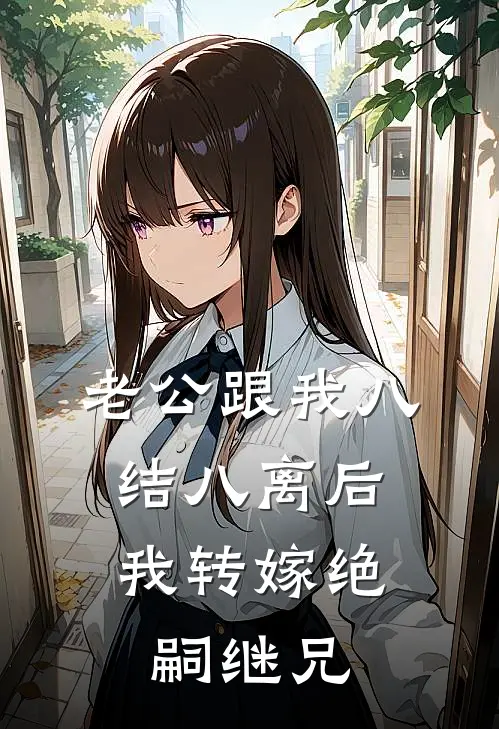 老公跟我八结八离后，我转嫁绝嗣继兄