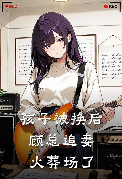 孩子被换后，顾总追妻火葬场了