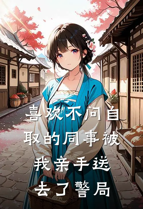 喜欢不问自取的同事被我亲手送去了警局