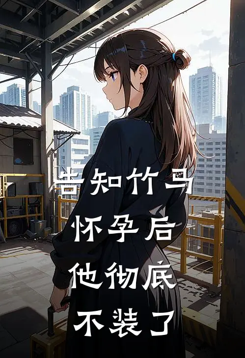 告知竹马怀孕后，他彻底不装了