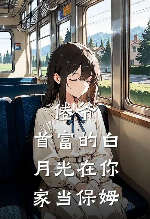 倦爷，首富的白月光在你家当保姆