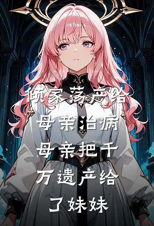 倾家荡产给母亲治病，母亲把千万遗产给了妹妹