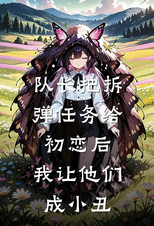 队长把拆弹任务给初恋后，我让他们成小丑(韩雪钱贝)热门网络小说推荐_免费完结版小说队长把拆弹任务给初恋后，我让他们成小丑(韩雪钱贝)