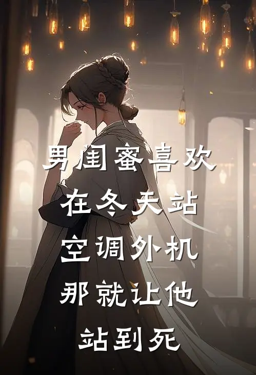 男闺蜜喜欢在冬天站空调外机，那就让他站到死(陆峥陈冰)小说全文免费阅读_无弹窗全文免费阅读男闺蜜喜欢在冬天站空调外机，那就让他站到死(陆峥陈冰)