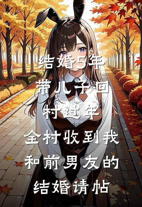 结婚5年带儿子回村过年，全村收到我和前男友的结婚请帖月兮贺君城免费完结小说_完本完结小说结婚5年带儿子回村过年，全村收到我和前男友的结婚请帖(月兮贺君城)