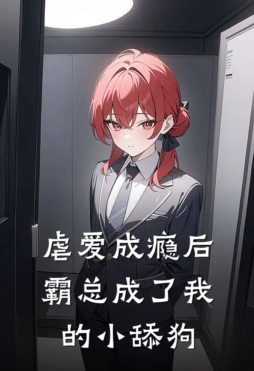 虐爱成瘾后，霸总成了我的小舔狗