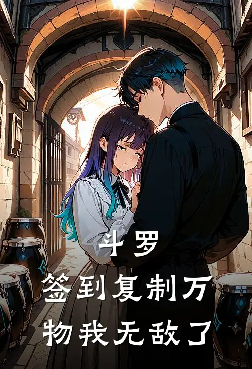 斗罗：签到复制万物我无敌了凌月唐三最新推荐小说_完结版小说推荐斗罗：签到复制万物我无敌了凌月唐三
