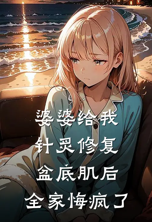 婆婆给我针炙修复盆底肌后，全家悔疯了