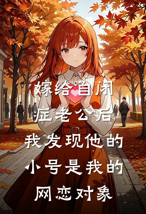 嫁给自闭症老公后，我发现他的小号是我的网恋对象树洞孟清时全本完结小说_最新章节列表嫁给自闭症老公后，我发现他的小号是我的网恋对象(树洞孟清时)