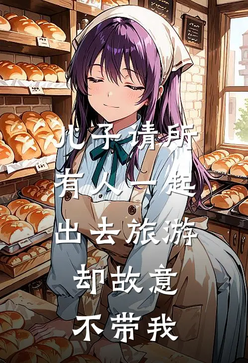 儿子请所有人一起出去旅游，却故意不带我(季少伟乔熙)最新好看小说_最新章节列表儿子请所有人一起出去旅游，却故意不带我(季少伟乔熙)