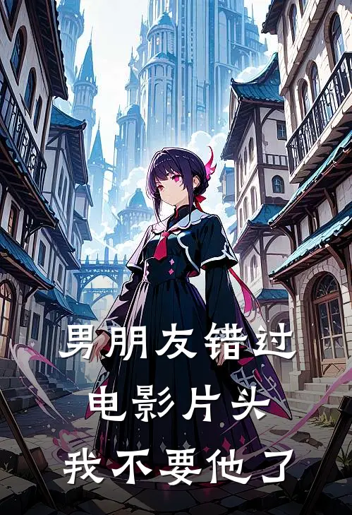 男朋友错过电影片头，我不要他了沈昕江屿完结版免费小说_完本小说大全男朋友错过电影片头，我不要他了沈昕江屿