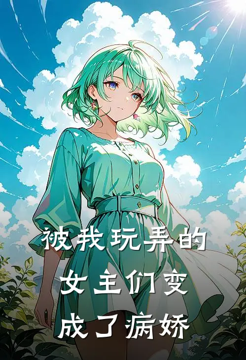 被我玩弄的女主们变成了病娇(顾长生苏婉儿)全本免费小说_新热门小说被我玩弄的女主们变成了病娇顾长生苏婉儿