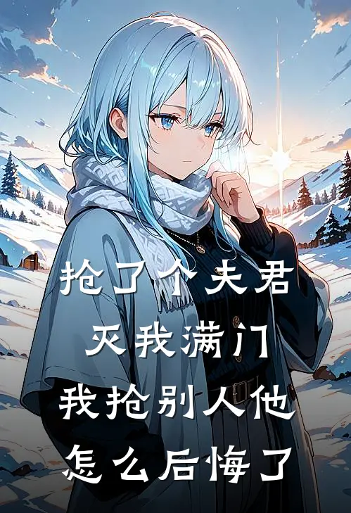 抢了个夫君灭我满门，我抢别人他怎么后悔了沈洛璃定国侯完本小说大全_免费小说免费阅读抢了个夫君灭我满门，我抢别人他怎么后悔了(沈洛璃定国侯)