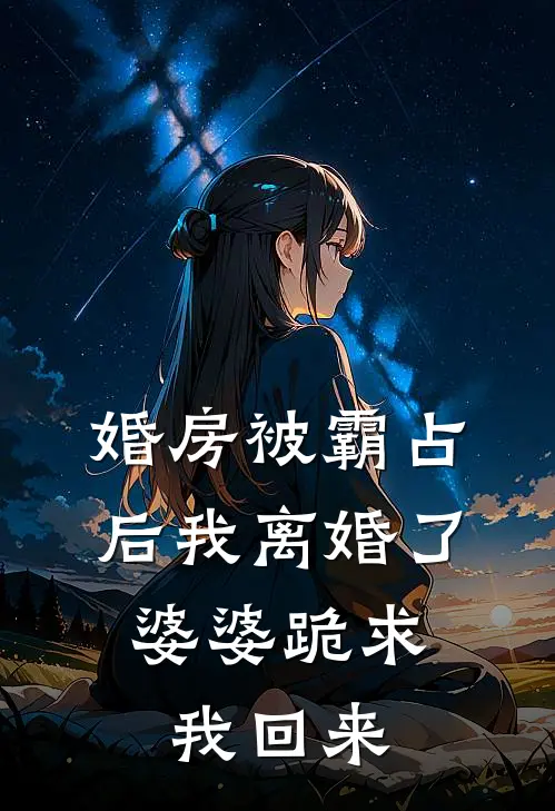 婚房被霸占后我离婚了，婆婆跪求我回来