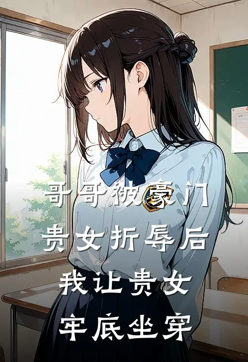 哥哥被豪门贵女折辱后，我让贵女牢底坐穿