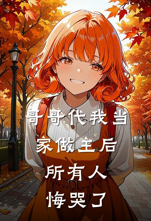 哥哥代我当家做主后，所有人悔哭了(陈知节陈知洲)全本免费小说_新热门小说哥哥代我当家做主后，所有人悔哭了陈知节陈知洲