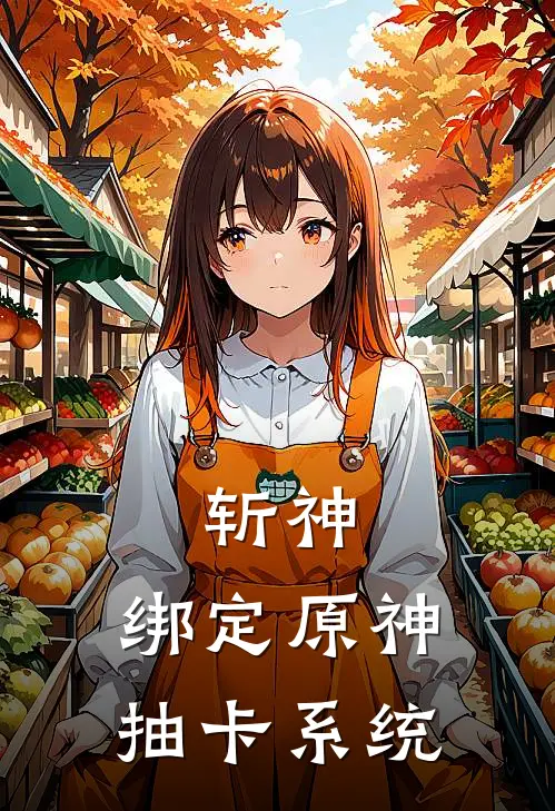 斩神：绑定原神抽卡系统温迪芙宁娜热门的小说_免费小说斩神：绑定原神抽卡系统(温迪芙宁娜)