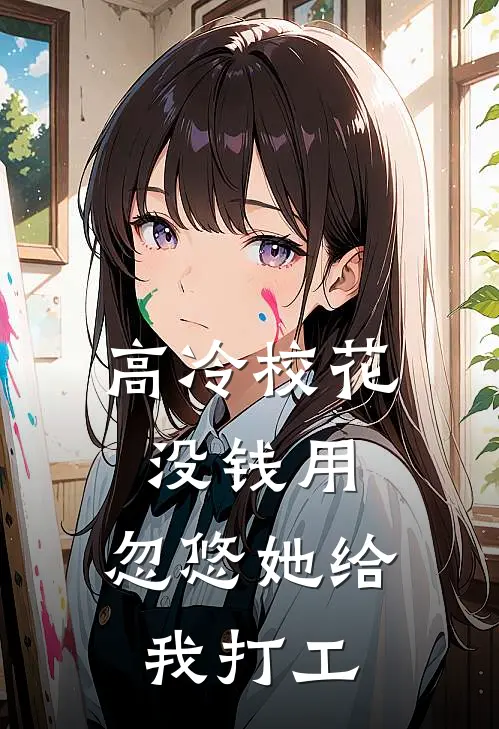 高冷校花没钱用，忽悠她给我打工