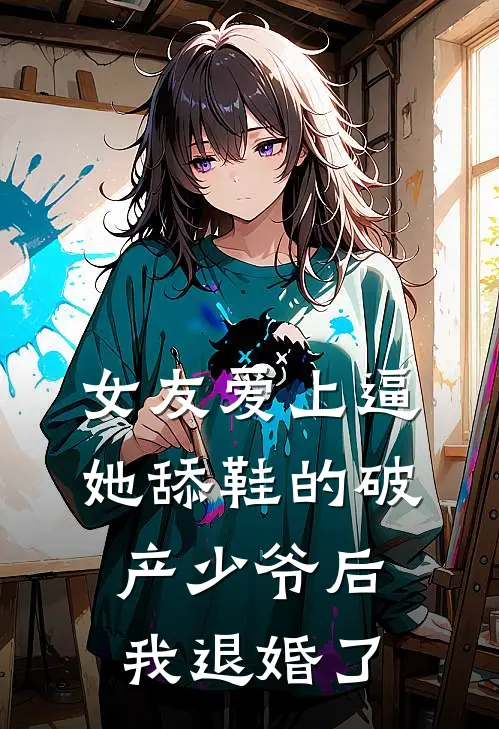 女友爱上逼她舔鞋的破产少爷后，我退婚了